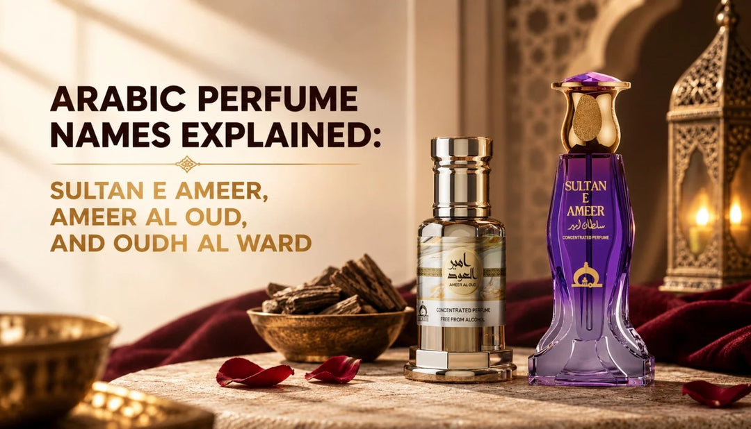 Arabic Perfume Names Explained: Sultan E Ameer, Ameer Al Oud, and Oudh Al Ward